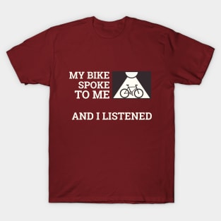 My Bike Spoke to Me and I listened biking enthusiast. T-Shirt